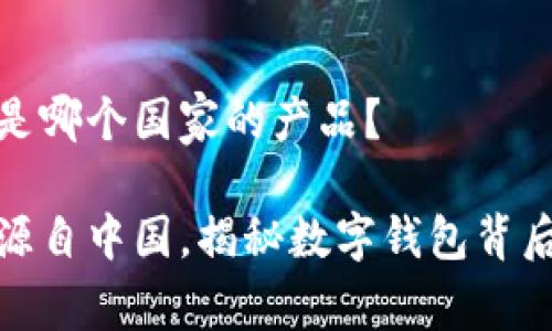 tp钱包是哪个国家的产品？

tp钱包源自中国，揭秘数字钱包背后的故事