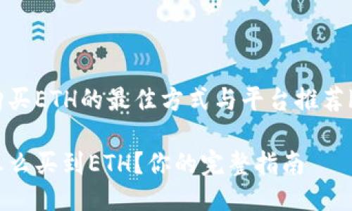 购买ETH的最佳方式与平台推荐br

怎么买到ETH？你的完整指南