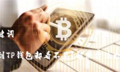 和关键词提币到TP钱包却看不见？解决