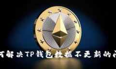 如何解决TP钱包数据不更新的问题
