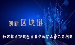 如何解决TP钱包交易中的矿工费不足问