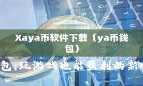 TP钱包：玩游戏也能盈利的新时代！