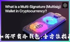  如何下载冷钱包：全方位指南