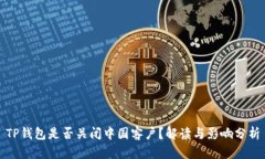TP钱包是否关闭中国客户？解读与影响