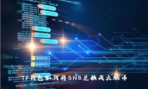 TP钱包如何将BNB兑换成火腿币