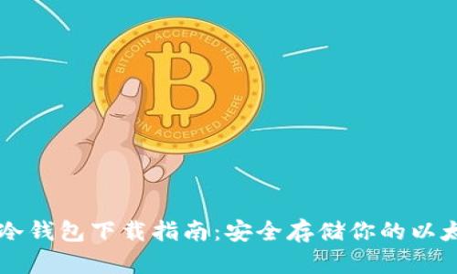 以太币冷钱包下载指南：安全存储你的以太坊资产