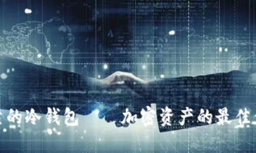 安全可靠的冷钱包——加密资产的最佳保护方案