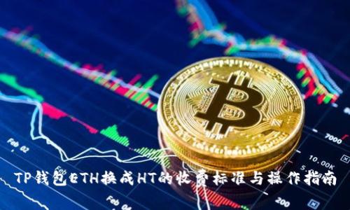TP钱包ETH换成HT的收费标准与操作指南