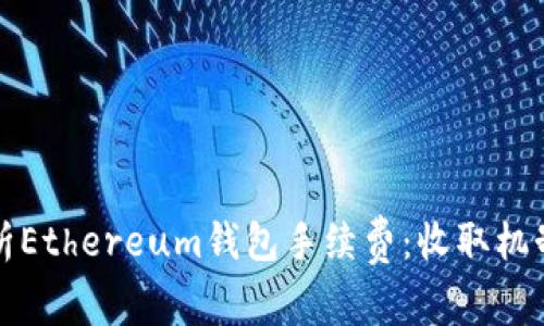 详细解析Ethereum钱包手续费：收取机制与策略