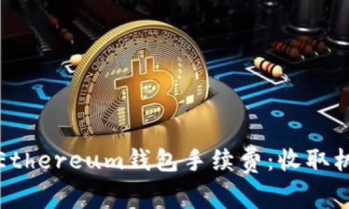 详细解析Ethereum钱包手续费：收取机制与策略