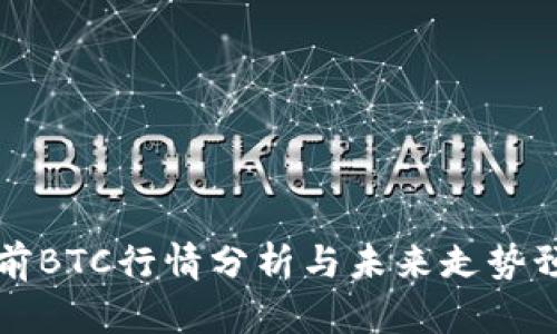 当前BTC行情分析与未来走势预测