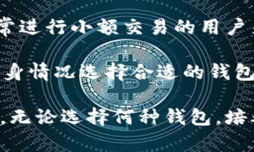 观察钱包与冷钱包

在数字货币逐渐流行的今天，钱包的概念也发生了翻天覆地的变化。传统意义上的钱包主要用于存放现金、卡片等物理资产，而现在的“钱包”更多指代数字钱包和冷钱包。这些钱包不仅改变了我们管理资产的方式，也在安全性与便捷性上提出了新的要求。本文将观察钱包与冷钱包的区别及其各自的优缺点。

首先，数字钱包是一个广泛的概念，它指的是能够储存和管理数字资产的一种工具。数字钱包通常分为热钱包和冷钱包。热钱包是指始终连接到互联网的钱包，方便进行日常交易与支付。用户可以随时随地通过手机或电脑进行数字货币的转账、支付等操作，具有很高的便利性。例如，很多人会使用手机上的数字货币应用来管理他们的资产。

然而，热钱包在安全性上相对较弱。由于始终处于联网状态，它容易受到黑客攻击或网络漏洞的威胁，用户的数字资产可能因为一次不慎的点击而遭到损失。因此，对于大额资产的持有者来说，仅依赖热钱包显然不够安全。

与热钱包相比，冷钱包则是存储数字货币的更安全的选择。冷钱包是指不与互联网直接连接的存储设备，通常以硬件形式存在，比如USB硬件钱包或纸质钱包。这意味着冷钱包在日常交易中不容易受到网络攻击，安全性相对较高。

冷钱包虽然安全，但在使用的便利性上却不如热钱包。因为冷钱包需要在进行交易时进行额外的步骤，例如将冷钱包连接到电脑上、输入密码等。因此，对于经常进行小额交易的用户来说，冷钱包可能显得过于繁琐。

总体而言，热钱包与冷钱包各有优缺点。热钱包便于日常使用，但需要做好安全防范；冷钱包安全性强，却在使用上稍显麻烦。针对不同的需求，用户可以根据自身情况选择合适的钱包类型。同时，安全意识的提升也将是用户使用数字钱包时必须重视的一部分。

从观察钱包与冷钱包的对比中，我们可以到在数字化时代，资产管理的方式不断演变，而在便利性与安全性之间找到平衡点，将是每一位用户共同面对的挑战。无论选择何种钱包，培养良好的安全习惯都是保护自身数字资产的基础。