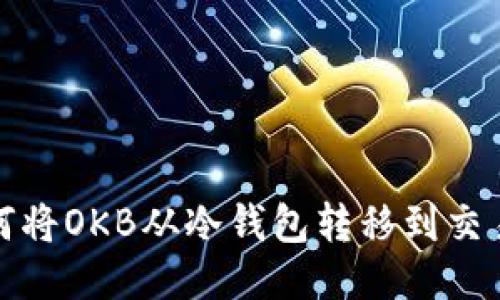如何将OKB从冷钱包转移到交易所