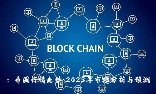 : 币圈行情走势：2023年市场分析与预测