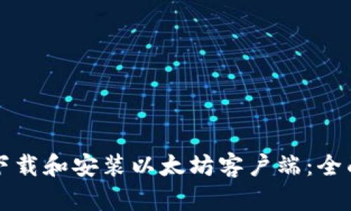 如何下载和安装以太坊客户端：全面指南