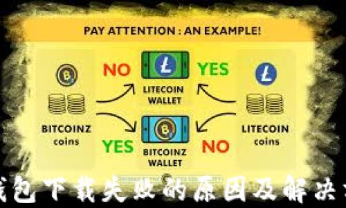 
TP钱包下载失败的原因及解决方案