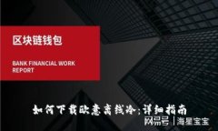 如何下载欧意离线冷：详细指南