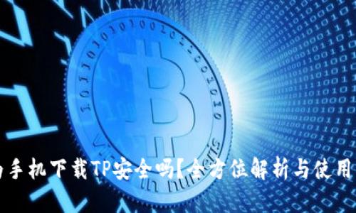 华为手机下载TP安全吗？全方位解析与使用指南